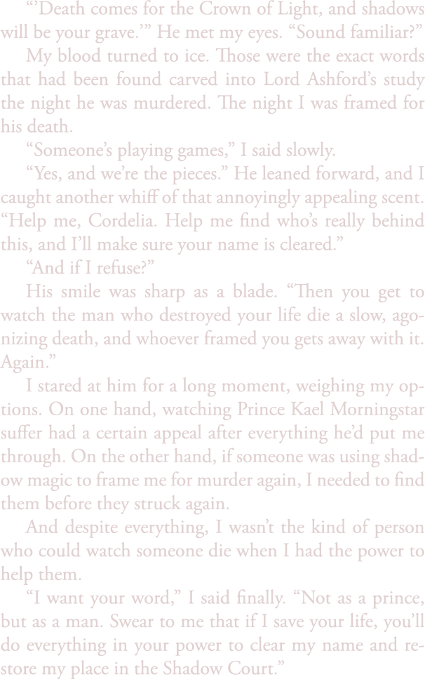 “’Death comes for the Crown of Light, and shadows will be your grave.’” He met my eyes. “Sound familiar?” My blood tu...