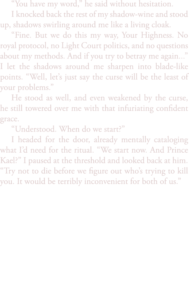 “You have my word,” he said without hesitation. I knocked back the rest of my shadow wine and stood up, shadows swirl...
