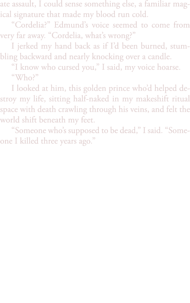 ate assault, I could sense something else, a familiar magical signature that made my blood run cold. “Cordelia?” Edmu...