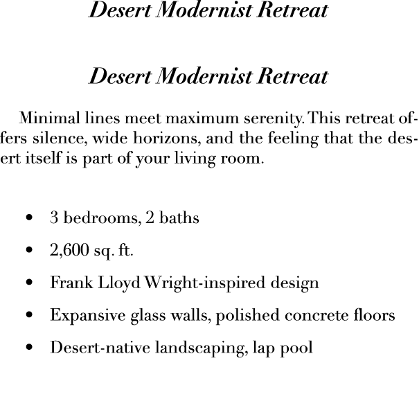 Desert Modernist Retreat Desert Modernist Retreat Minimal lines meet maximum serenity. This retreat offers silence, w...