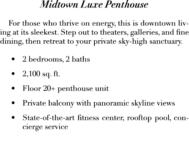 Midtown Luxe Penthouse For those who thrive on energy, this is downtown living at its sleekest. Step out to theaters,...