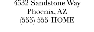 4532 Sandstone Way Phoenix, AZ (555) 555 HOME