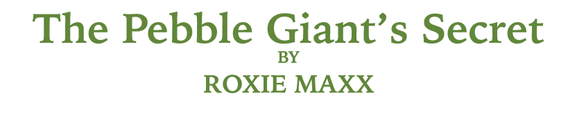 The Pebble Giant’s Secret BY ROXIE MAXX
