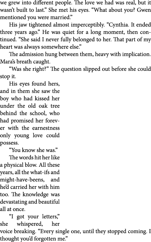 we grew into different people. The love we had was real, but it wasn’t built to last.” She met his eyes. “What about ...